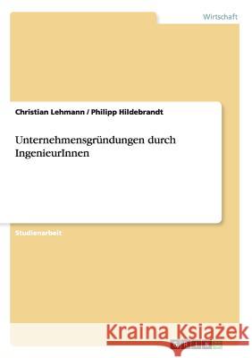 Unternehmensgründungen durch IngenieurInnen Christian Lehmann Philipp Hildebrandt 9783640796304