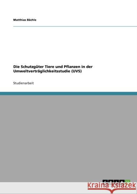 Die Schutzgüter Tiere und Pflanzen in der Umweltverträglichkeitsstudie (UVS) Bächle, Matthias 9783640798360 Grin Verlag