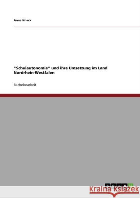 Schulautonomie und ihre Umsetzung im Land Nordrhein-Westfalen Anna Noack 9783640798377