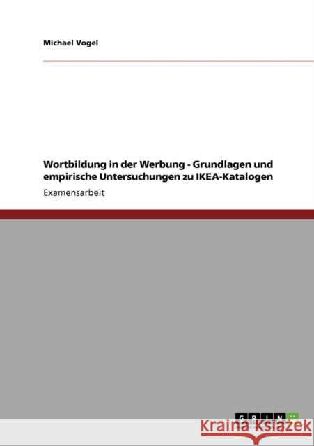 Wortbildung in der Werbung - Grundlagen und empirische Untersuchungen zu IKEA-Katalogen Michael Vogel 9783640799282 Grin Verlag