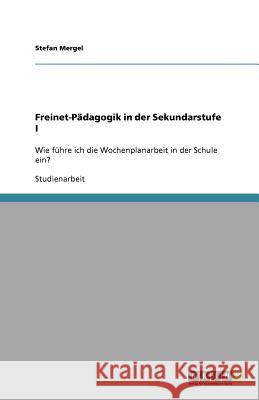 Freinet-Pädagogik in der Sekundarstufe I : Wie führe ich die Wochenplanarbeit in der Schule ein? Stefan Mergel 9783640799305 Grin Verlag