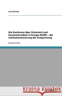 Die Konferenz über Sicherheit und Zusammenarbeit in Europa (KSZE) - die Institutionalisierung der Entspannung Jerry Paramo 9783640799329 Grin Verlag