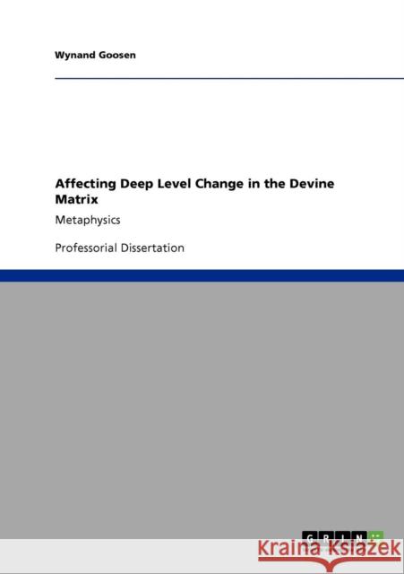 Affecting Deep Level Change in the Devine Matrix: Metaphysics Goosen, Wynand 9783640800384