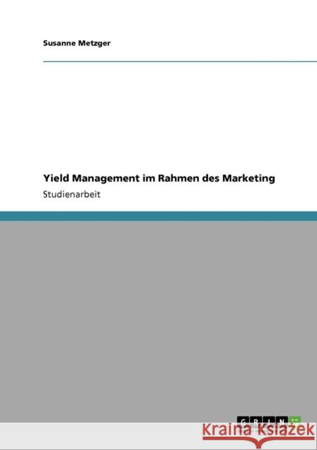 Yield Management im Rahmen des Marketing Susanne Metzger 9783640801251 Grin Verlag