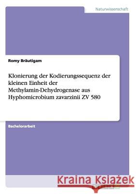 Klonierung der Kodierungssequenz der kleinen Einheit der Methylamin-Dehydrogenase aus Hyphomicrobium zavarzinii ZV 580 Romy B 9783640802333 Grin Verlag