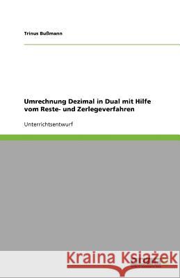 Umrechnung Dezimal in Dual mit Hilfe vom Reste- und Zerlegeverfahren Trinus B 9783640802647 Grin Verlag