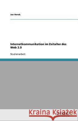 Internetkommunikation Im Zeitalter Des Web 2.0 Jan Horak 9783640804726