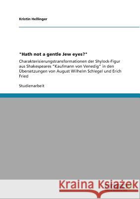 Hath not a gentle Jew eyes?: Charakterisierungstransformationen der Shylock-Figur aus Shakespeares Kaufmann von Venedig in den Übersetzungen von Au Hellinger, Kristin 9783640804924 Grin Verlag