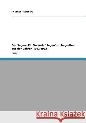 Der Segen - Ein Versuch Segen zu begreifen aus den Jahren 1992/1993 Flachsbart, Friedrich 9783640805402 Grin Verlag