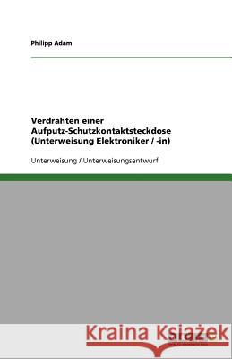 Verdrahten einer Aufputz-Schutzkontaktsteckdose (Unterweisung Elektroniker / -in) Philipp Adam 9783640805839 Grin Verlag