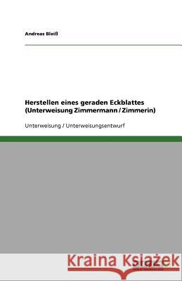 Herstellen eines geraden Eckblattes (Unterweisung Zimmermann / Zimmerin) Andreas Blei 9783640806799 Grin Verlag