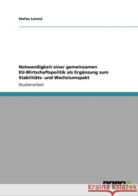 Notwendigkeit einer gemeinsamen EU-Wirtschaftspolitik als Ergänzung zum Stabilitäts- und Wachstumspakt Lorenz, Stefan 9783640807024 Grin Verlag