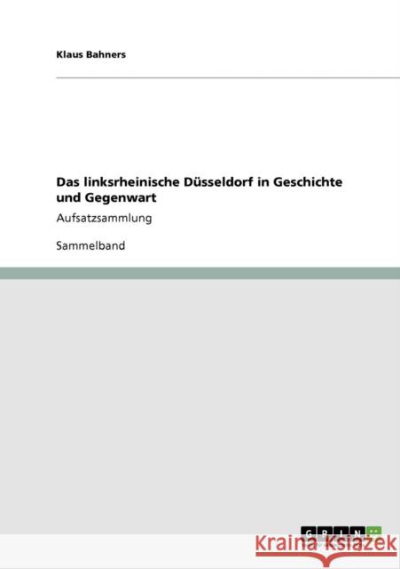 Das linksrheinische Düsseldorf in Geschichte und Gegenwart: Aufsatzsammlung Bahners, Klaus 9783640807710 Grin Verlag