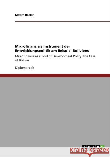 Mikrofinanz als Instrument der Entwicklungspolitik am Beispiel Boliviens: Microfinance as a Tool of Development Policy: the Case of Bolivia Rabkin, Maxim 9783640809219 Grin Verlag