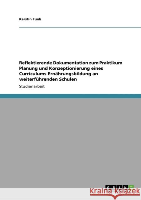 Reflektierende Dokumentation zum Praktikum Planung und Konzeptionierung eines Curriculums Ernährungsbildung an weiterführenden Schulen Funk, Kerstin 9783640809509