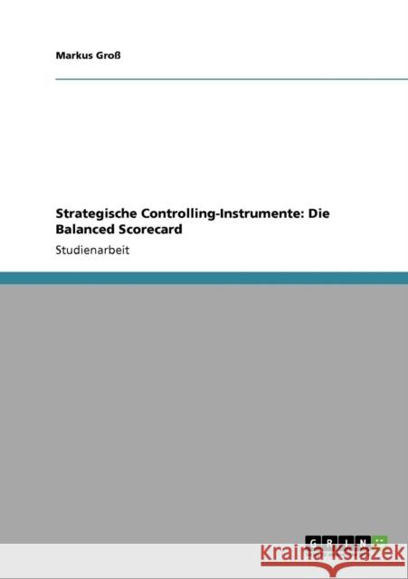 Strategische Controlling-Instrumente: Die Balanced Scorecard Groß, Markus 9783640809943 Grin Verlag