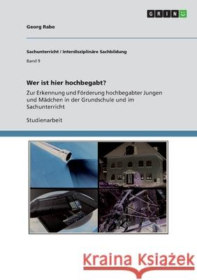 Wer ist hier hochbegabt? : Zur Erkennung und Förderung hochbegabter Jungen und Mädchen in der Grundschule und im Sachunterricht Georg Rabe 9783640811076