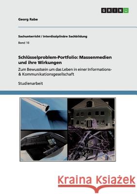 Schlüsselproblem-Portfolio: Massenmedien und ihre Wirkungen: Zum Bewusstsein um das Leben in einer Informations- & Kommunikationsgesellschaft Rabe, Georg 9783640811137 Grin Verlag