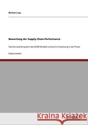 Bewertung der Supply-Chain-Performance: Das Kennzahlensystem des SCOR-Modells und seine Umsetzung in der Praxis Lueg, Michael 9783640811304