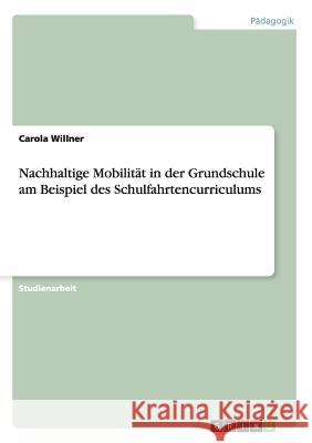 Nachhaltige Mobilität in der Grundschule am Beispiel des Schulfahrtencurriculums Carola Willner 9783640811342 Grin Verlag