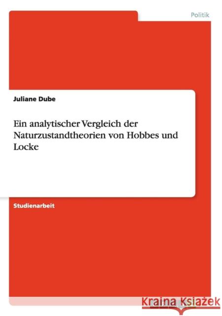 Ein analytischer Vergleich der Naturzustandtheorien von Hobbes und Locke Juliane Dube 9783640811830 Grin Verlag