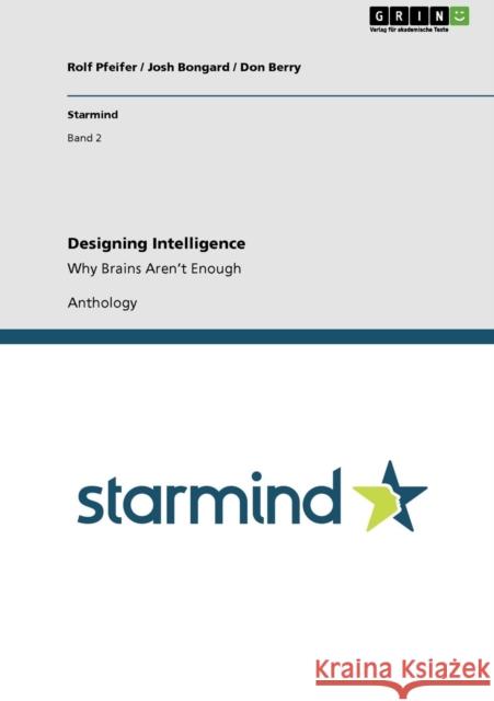 Designing Intelligence: Why Brains Aren't Enough Pfeifer, Rolf 9783640812219 GRIN Verlag oHG