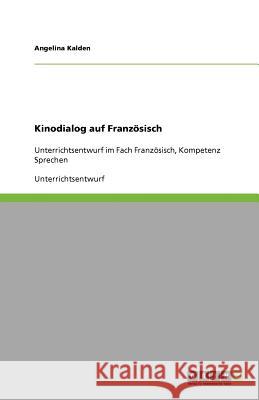 Kinodialog auf Franzoesisch : Unterrichtsentwurf im Fach Franzoesisch, Kompetenz Sprechen Angelina Kalden 9783640812622