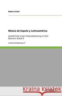 Música de España y Latinoamérica : Ausführliche Unterrichtsvorbereitung im Fach Spanisch, Klasse 9 Nadine Seidel 9783640813445