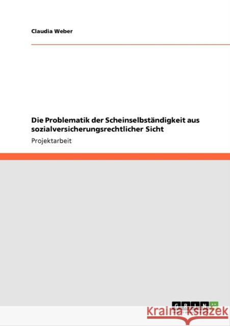Die Problematik der Scheinselbständigkeit aus sozialversicherungsrechtlicher Sicht Weber, Claudia 9783640814732 Grin Verlag