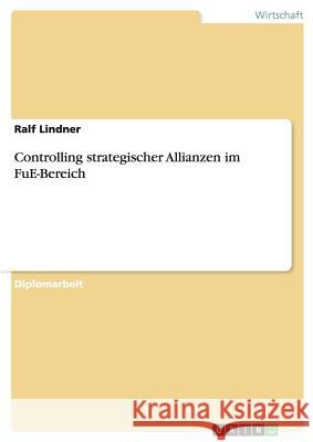 Controlling strategischer Allianzen im FuE-Bereich Lindner, Ralf 9783640816026 Grin Verlag