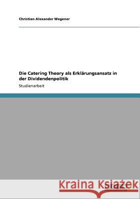 Die Catering Theory als Erklärungsansatz in der Dividendenpolitik Christian Alexander Wegener 9783640816033