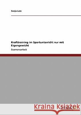 Krafttraining im Sportunterricht nur mit Eigengewicht Lutz, Sonja 9783640820139