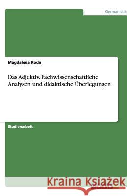 Das Adjektiv. Fachwissenschaftliche Analysen und didaktische Überlegungen Magdalena Rode 9783640820443