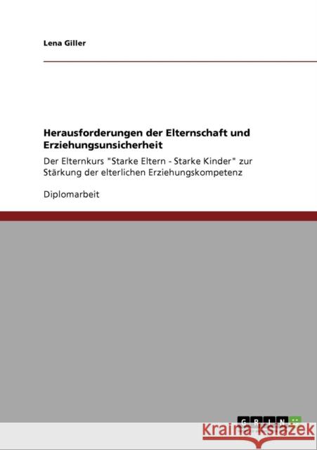 Erziehungsunsicherheit. Herausforderungen der Elternschaft: Der Elternkurs Starke Eltern - Starke Kinder zur Stärkung der elterlichen Erziehungskompet Giller, Lena 9783640820504
