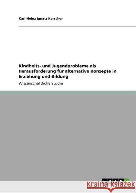 Kindheits- und Jugendprobleme als Herausforderung für alternative Konzepte in Erziehung und Bildung Kerscher, Karl-Heinz Ignatz 9783640820894 Grin Verlag