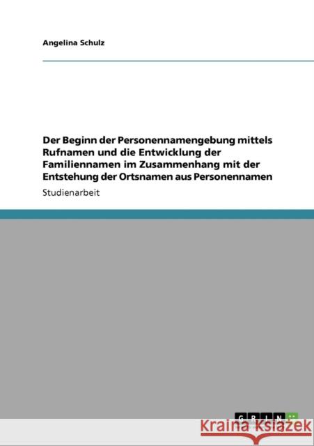 Der Beginn der Personennamengebung mittels Rufnamen und die Entwicklung der Familiennamen im Zusammenhang mit der Entstehung der Ortsnamen aus Persone Schulz, Angelina 9783640821075