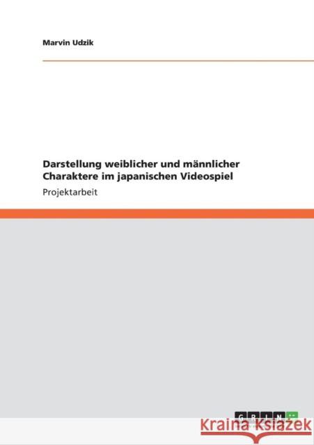 Darstellung weiblicher und männlicher Charaktere im japanischen Videospiel Udzik, Marvin 9783640821099 Grin Verlag