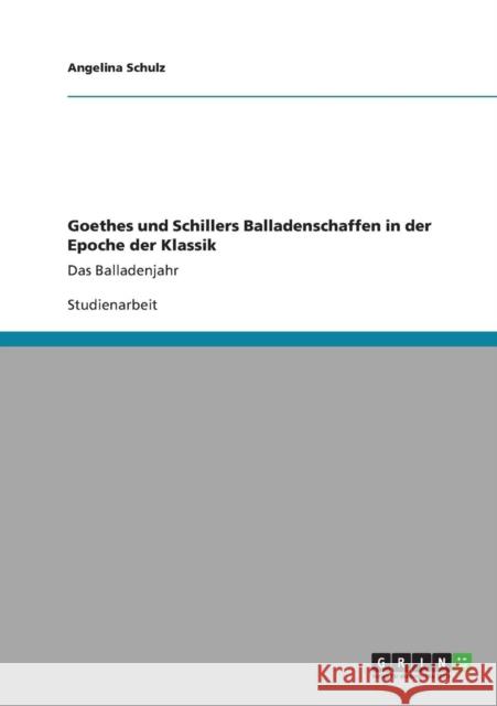 Goethes und Schillers Balladen in der Klassik: Das Balladenjahr Schulz, Angelina 9783640821105