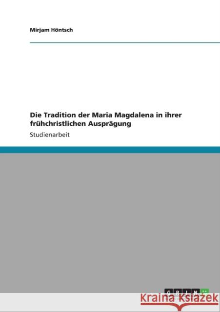 Die Tradition der Maria Magdalena in ihrer frühchristlichen Ausprägung Höntsch, Mirjam 9783640821846 Grin Verlag