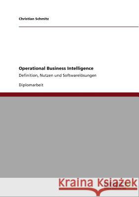 Operational Business Intelligence: Definition, Nutzen und Softwarelösungen Schmitz, Christian 9783640822058 Grin Verlag