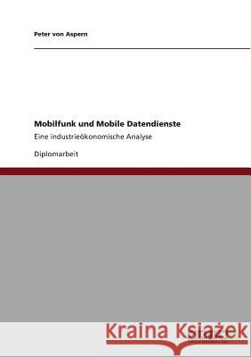 Mobilfunk und Mobile Datendienste: Eine industrieökonomische Analyse Von Aspern, Peter 9783640822119 Grin Verlag