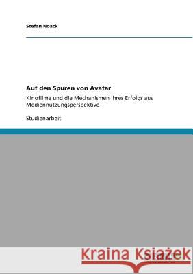 Auf den Spuren von Avatar: Kinofilme und die Mechanismen ihres Erfolgs aus Mediennutzungsperspektive Noack, Stefan 9783640822249 Grin Verlag