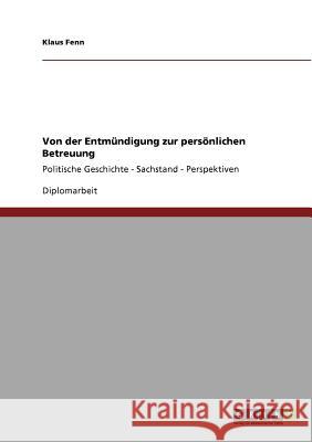 Von der Entmündigung zur persönlichen Betreuung: Politische Geschichte - Sachstand - Perspektiven Fenn, Klaus 9783640822829