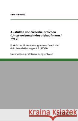 Ausfüllen von Scheckeinreichen (Unterweisung Industriekaufmann / -frau) : Praktischer Unterweisungsentwurf nach der 4-Stufen-Methode gemäß (AEVO) Sandra Bosnic 9783640822874 Grin Verlag