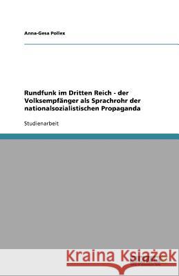 Rundfunk im Dritten Reich - der Volksempfänger als Sprachrohr der nationalsozialistischen Propaganda Anna-Gesa Pollex 9783640823291 Grin Verlag
