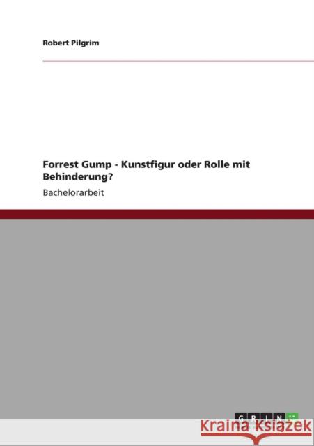 Forrest Gump - Kunstfigur oder Rolle mit Behinderung? Robert Pilgrim 9783640824304 Grin Verlag