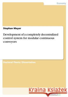 Development of a completely decentralized control system for modular continuous conveyors Mayer, Stephan 9783640825615
