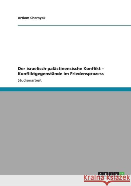 Der israelisch-palästinensische Konflikt - Konfliktgegenstände im Friedensprozess Chernyak, Artiom 9783640825806 Grin Verlag