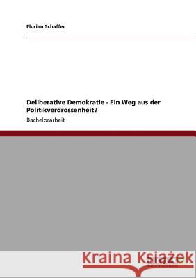 Deliberative Demokratie - Ein Weg aus der Politikverdrossenheit? Florian Schaffer 9783640826025