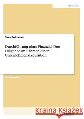 Durchführung einer Financial Due Diligence im Rahmen einer Unternehmensakquisition Sven Bollmann 9783640826124 Grin Verlag